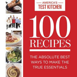 100 Recipes The Absolute Best Ways To Make The True Essentials ~ America's Test Kitchen