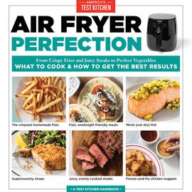 Air Fryer Perfection:  From Crispy Fries and Juicy Steaks to Perfect Vegetables, What to Cook & How to Get the Best Results