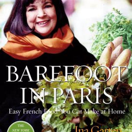 Barefoot In Paris~ Easy French Food You Can Make at Home: A Barefoot Contessa Cookbook