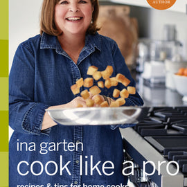 Cook Like A Pro: Recipes and Tips for Home Cooks: A Barefoot Contessa Cookbook