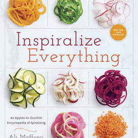 Inspiralize Everything~ An Apples-to-Zucchini Encyclopedia of Spiralizing: A Cookbook