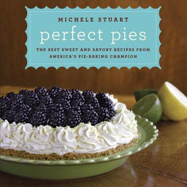 Perfect Pies~ The Best Sweet and Savory Recipes from America's Pie-Baking Champion: A Cookbook