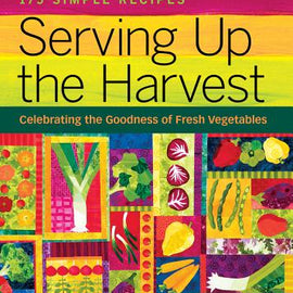 Serving Up The Harvest~ Celebrating the Goodness of Fresh Vegetables: 175 Simple Recipes